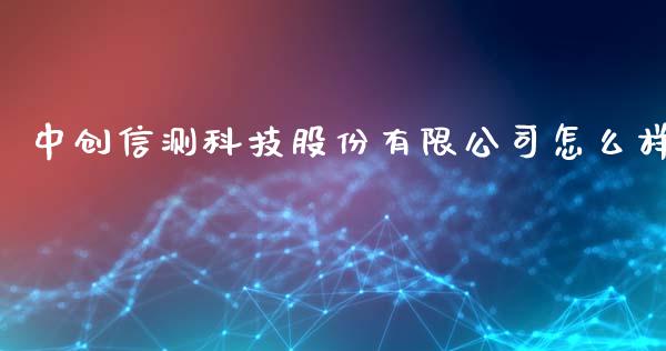 中创信测科技股份有限公司怎么样_https://wap.fansifence.com_债券投资_第1张