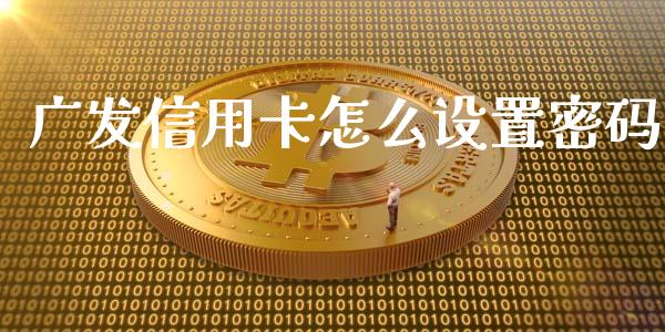 广发信用卡怎么设置密码_https://wap.fansifence.com_债券投资_第1张