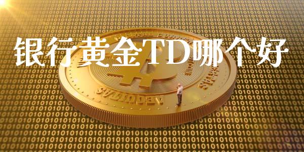 银行黄金TD哪个好_https://wap.fansifence.com_今日财经_第1张