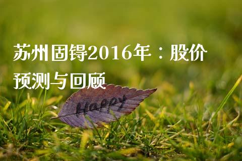 苏州固锝2016年：股价预测与回顾_https://wap.fansifence.com_外汇交易_第1张