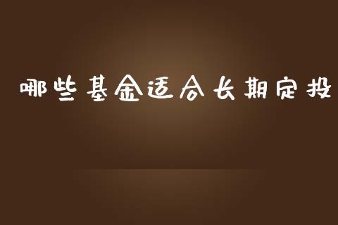 哪些基金适合长期定投_https://wap.fansifence.com_今日财经_第1张