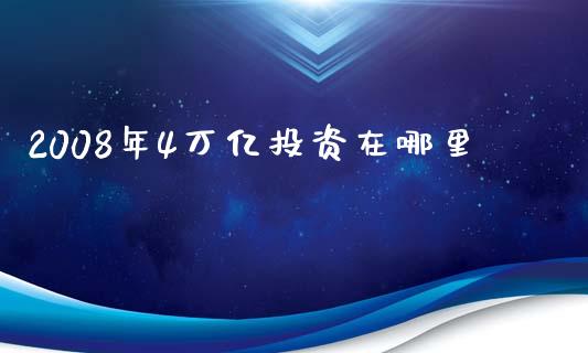 2008年4万亿投资在哪里_https://wap.fansifence.com_外汇交易_第1张