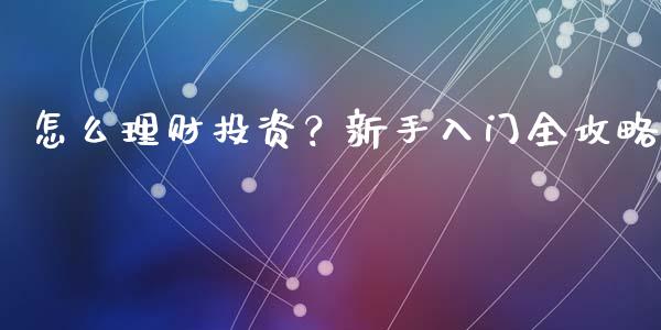 怎么理财投资?新手入门全攻略_债券投资_第1张_今日财经_投资理财_债券投资_外汇交易 怎么理财投资?新手入门全攻略_https://wap.fansifence.com_债券投资_第1张