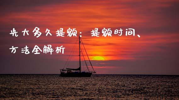 光大多久提额:提额时间、方法全解析_债券投资_第1张_今日财经_投资理财_债券投资_外汇交易 光大多久提额:提额时间、方法全解析_https://wap.fansifence.com_债券投资_第1张