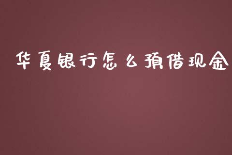 华夏银行怎么预借现金_https://wap.fansifence.com_投资理财_第1张