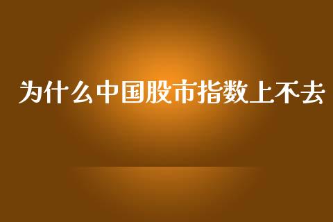 为什么中国股市指数上不去_https://wap.fansifence.com_今日财经_第1张