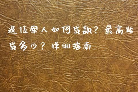 退伍军人如何贷款？最高能贷多少？详细指南_https://wap.fansifence.com_投资理财_第1张
