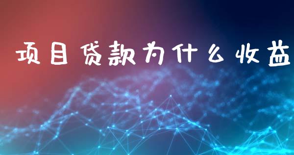 项目贷款为什么收益_https://wap.fansifence.com_外汇交易_第1张