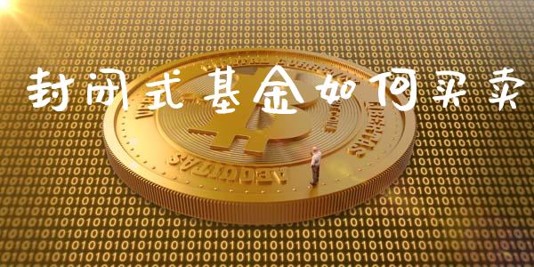 封闭式基金如何买卖_https://wap.fansifence.com_外汇交易_第1张