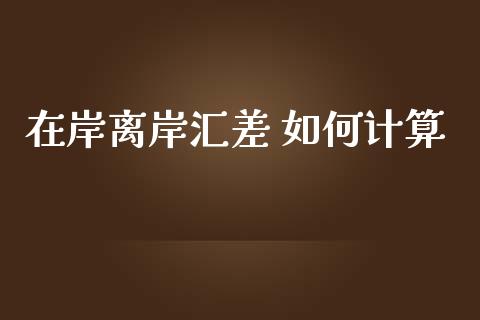 在岸离岸汇差 如何计算_https://wap.fansifence.com_债券投资_第1张