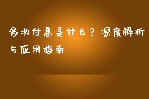 多次付息是什么？深度解析与应用指南_https://wap.fansifence.com_今日财经_第1张