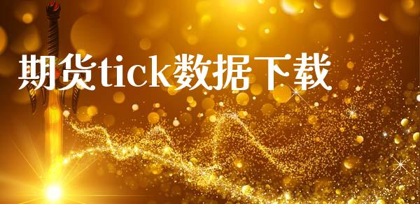 期货tick数据下载_https://wap.fansifence.com_今日财经_第1张