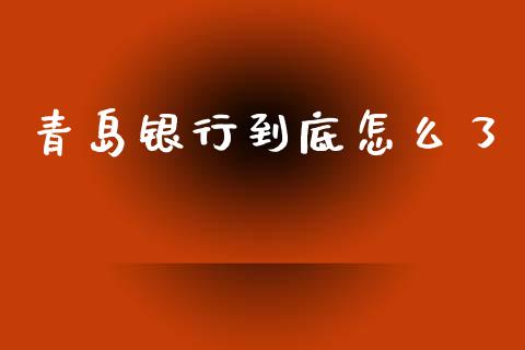 青岛银行到底怎么了_https://wap.fansifence.com_今日财经_第1张