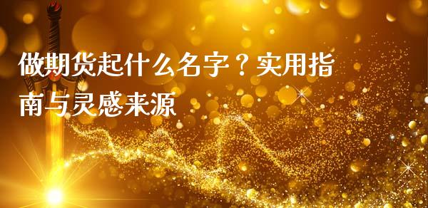 做期货起什么名字？实用指南与灵感来源_https://wap.fansifence.com_债券投资_第1张