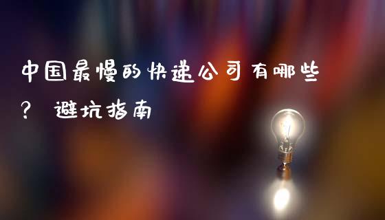 中国最慢的快递公司有哪些？ 避坑指南_https://wap.fansifence.com_今日财经_第1张