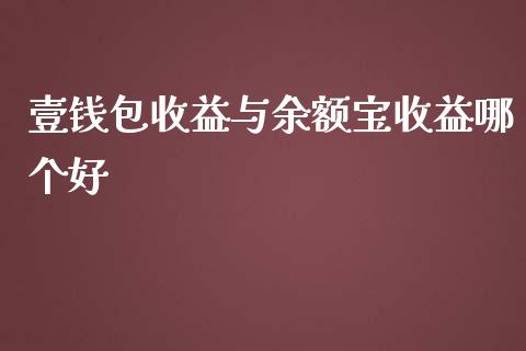 壹钱包收益与余额宝收益哪个好_https://wap.fansifence.com_外汇交易_第1张