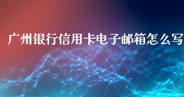 广州银行信用卡电子邮箱怎么写_https://wap.fansifence.com_债券投资_第1张