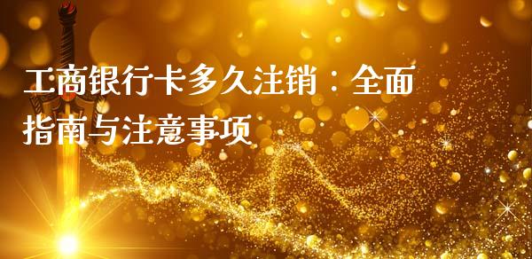 工商银行卡多久注销:全面指南与注意事项_债券投资_第1张_今日财经_投资理财_债券投资_外汇交易 工商银行卡多久注销:全面指南与注意事项_https://wap.fansifence.com_债券投资_第1张
