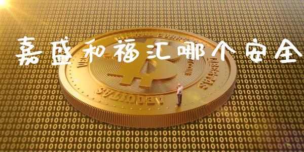 嘉盛和福汇哪个安全_https://wap.fansifence.com_外汇交易_第1张