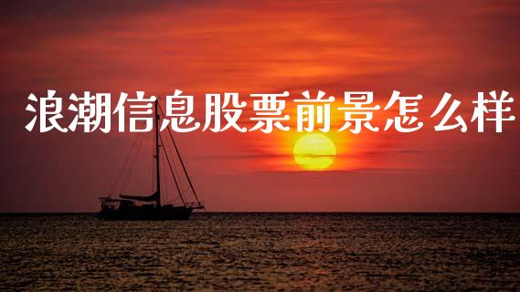 浪潮信息股票前景怎么样_https://wap.fansifence.com_外汇交易_第1张