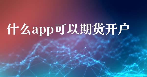 什么app可以期货开户_https://wap.fansifence.com_债券投资_第1张