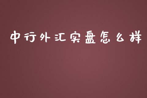 中行外汇实盘怎么样_https://wap.fansifence.com_投资理财_第1张