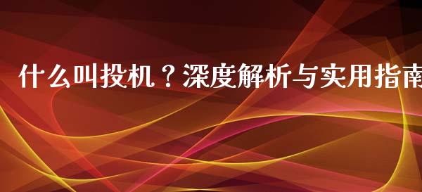 什么叫投机？深度解析与实用指南_https://wap.fansifence.com_外汇交易_第1张