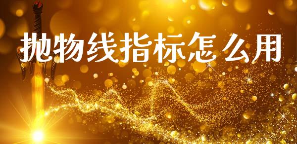 抛物线指标怎么用_https://wap.fansifence.com_债券投资_第1张