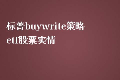 标普buywrite策略etf股票实情_https://wap.fansifence.com_今日财经_第1张