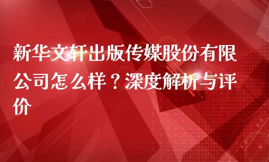 新华文轩出版传媒股份有限公司怎么样？深度解析与评价_https://wap.fansifence.com_债券投资_第1张