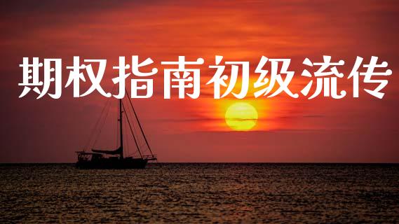 期权指南初级流传_https://wap.fansifence.com_今日财经_第1张