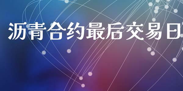 沥青合约最后交易日_https://wap.fansifence.com_外汇交易_第1张