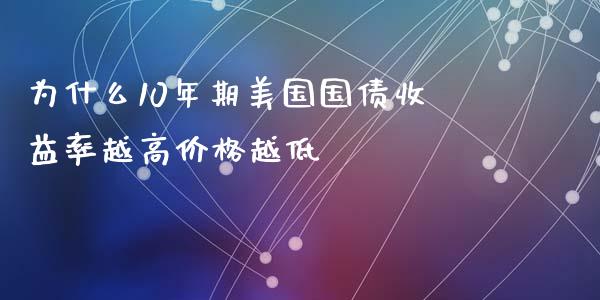 为什么10年期美国国债收益率越高价格越低_https://wap.fansifence.com_债券投资_第1张