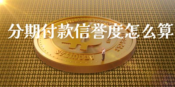 分期付款信誉度怎么算_https://wap.fansifence.com_债券投资_第1张