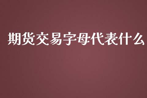 期货交易字母代表什么_https://wap.fansifence.com_投资理财_第1张