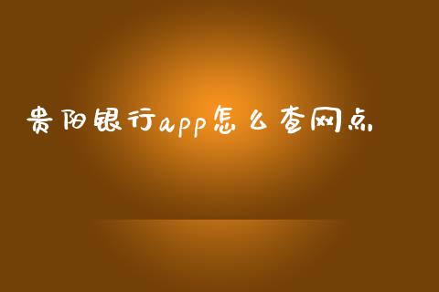 贵阳银行app怎么查网点_https://wap.fansifence.com_外汇交易_第1张