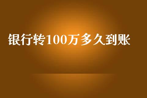 银行转100万多久到账_https://wap.fansifence.com_外汇交易_第1张