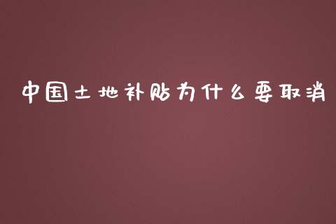 中国土地补贴为什么要取消_https://wap.fansifence.com_债券投资_第1张