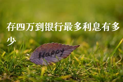 存四万到银行最多利息有多少_https://wap.fansifence.com_今日财经_第1张