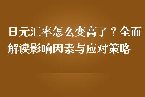日元汇率怎么变高了？全面解读影响因素与应对策略_https://wap.fansifence.com_外汇交易_第1张
