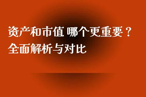资产和市值 哪个更重要？全面解析与对比_https://wap.fansifence.com_外汇交易_第1张