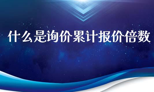 什么是询价累计报价倍数_https://wap.fansifence.com_外汇交易_第1张