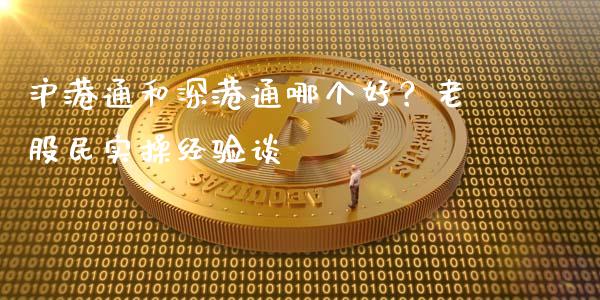 沪港通和深港通哪个好？老股民实操经验谈_https://wap.fansifence.com_今日财经_第1张