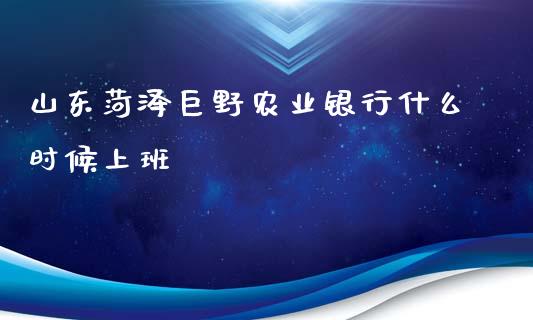 山东菏泽巨野农业银行什么时候上班_https://wap.fansifence.com_今日财经_第1张