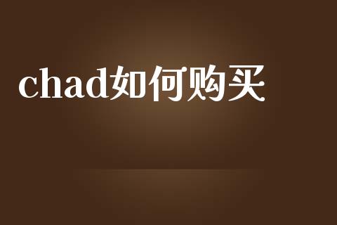 chad如何购买_https://wap.fansifence.com_外汇交易_第1张