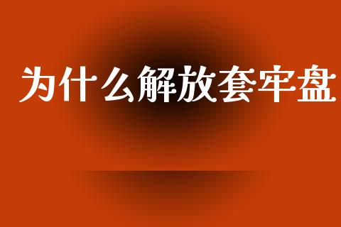 为什么解放套牢盘_https://wap.fansifence.com_债券投资_第1张