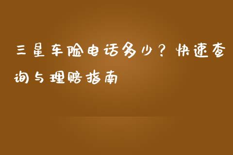 三星车险电话多少？快速查询与理赔指南_https://wap.fansifence.com_外汇交易_第1张