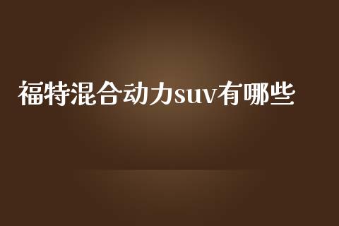 福特混合动力suv有哪些_https://wap.fansifence.com_今日财经_第1张