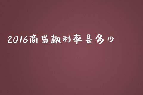 2016商贷款利率是多少_https://wap.fansifence.com_投资理财_第1张