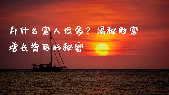 为什么富人很多？揭秘财富增长背后的秘密_https://wap.fansifence.com_今日财经_第1张